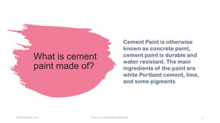 What is cement
paint made of?
Primaryinfo.com Primary Information Services 2
 