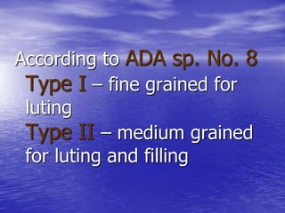 According to ADA sp. No. 8
Type I – fine grained for
luting
Type II – medium grained
for luting and filling
 