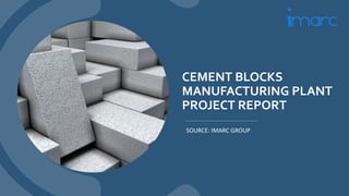 CEMENT BLOCKS
MANUFACTURING PLANT
PROJECT REPORT
SOURCE: IMARC GROUP
 