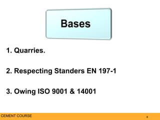 8
1. Quarries.
2. Respecting Standers EN 197-1
3. Owing ISO 9001 & 14001
CEMENT COURSE
 