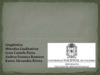 Lingüística
Métodos Cualitativos
Lynn Camelo Parra
Andrea Fonseca Ramírez
Karen Alexandra Rivera
 