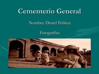 Cementerio General Nombre: Daniel Poblete Fotografías: 