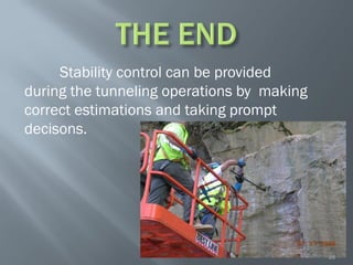 Stability control can be provided
during the tunneling operations by making
correct estimations and taking prompt
decisons.
28
 
