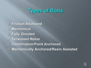  Friction Anchored
 Mechanical
 Fully Grouted
 Tensioned Rebar
 Combination/Point Anchored
 Mechanically Anchored/Resin Assisted
9
 