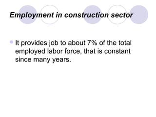 Employment in construction sector
It provides job to about 7% of the total
employed labor force, that is constant
since many years.
 