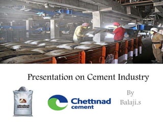 Presentation on Cement Industry
By
Balaji.s
 