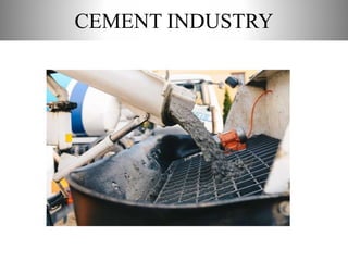 CEMENT INDUSTRY
• Cement industry
 