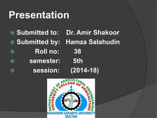 Presentation
 Submitted to: Dr. Amir Shakoor
 Submitted by: Hamza Salahudin
 Roll no: 38
 semester: 5th
 session: (2014-18)
 