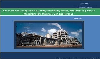 Copyright © 2015 International Market Analysis Research & Consulting (IMARC). All Rights Reserved
imarc
www.imarcgroup.com
Cement Manufacturing Plant Project Report: Industry Trends, Manufacturing Process,
Machinery, Raw Materials, Cost and Revenue
2015 Edition
 