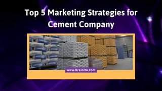 Top 5 Marketing Strategies for
Cement Company
www.brainito.com
 