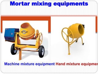 Mortar mixing equipments
Machine mixture equipment Hand mixture equipmen
 