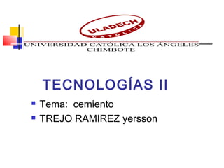 TECNOLOGÍAS II
 Tema: cemiento
 TREJO RAMIREZ yersson
 