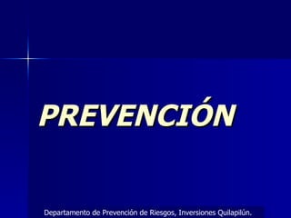 PREVENCIÓN Departamento de Prevención de Riesgos, Inversiones Quilapilún. 