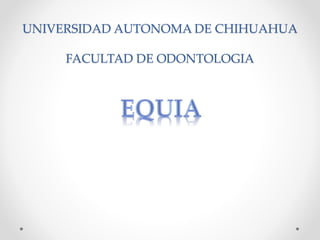 UNIVERSIDAD AUTONOMA DE CHIHUAHUA
FACULTAD DE ODONTOLOGIA
 