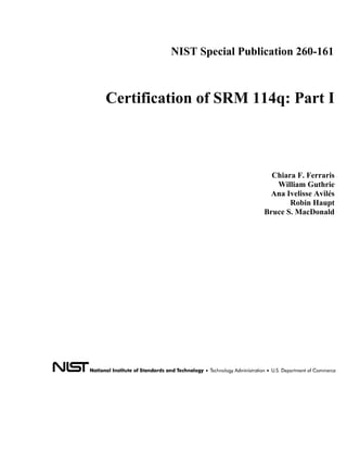 NIST Special Publication 260-161
Certification of SRM 114q: Part I
Chiara F. Ferraris
William Guthrie
Ana Ivelisse Avilés
Robin Haupt
Bruce S. MacDonald
 