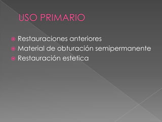 USO PRIMARIORestauraciones anterioresMaterial de obturación semipermanenteRestauración estetica