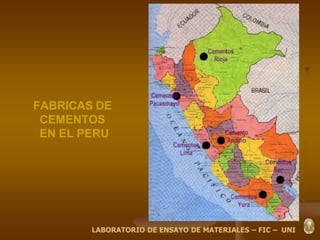 FABRICAS DE
CEMENTOS
EN EL PERU
LABORATORIO DE ENSAYO DE MATERIALES – FIC – UNI
 
