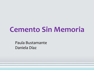Cemento Sin Memoria
 Paula Bustamante
 Daniela Díaz
 