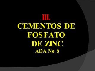 III.  CEMENTOS DE  FOSFATO  DE ZINC ADA No 8 
