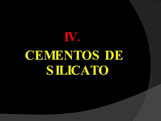 IV.  CEMENTOS DE SILICATO 