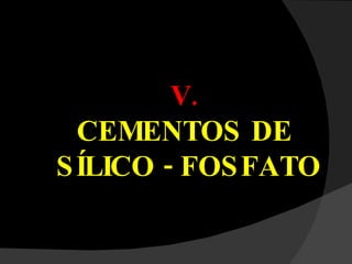 V.   CEMENTOS DE  SÍLICO - FOSFATO 