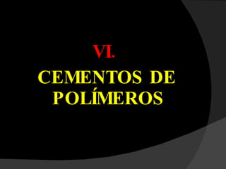 VI. CEMENTOS DE POLÍMEROS 