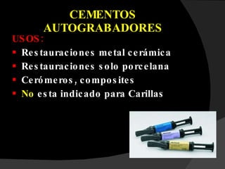 USOS: Restauraciones metal cerámica Restauraciones solo porcelana Cerómeros, composites No  esta indicado para Carillas CEMENTOS AUTOGRABADORES 