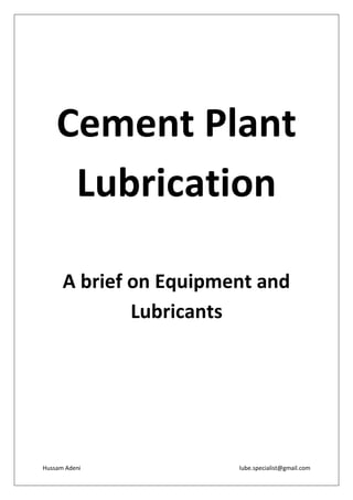 Cement Plant
     Lubrication

      A brief on Equipment and
              Lubricants




Hussam Adeni            lube.specialist@gmail.com
 