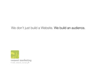 We don’t just build a Website. We build an audience.
 