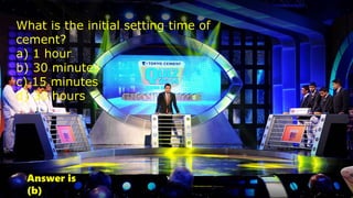 What is the initial setting time of
cement?
a) 1 hour
b) 30 minutes
c) 15 minutes
d) 30 hours
Answer is
(b)
 