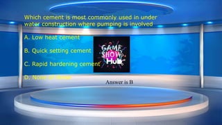 Which cement is most commonly used in under
water construction where pumping is involved
A. Low heat cement
B. Quick setting cement
C. Rapid hardening cement
D. None of these
Answer is B
 