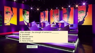 After storage , the strength of cement is _______
A. Increases
B. Remain same
C. Decreases
D. None of these
Answer is C
 