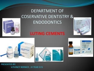 DEPARTMENT OF
COSERVATIVE DENTISTRY &
ENDODONTICS
LUTING CEMENTS
PRESENTED BY:
V.P.VINCY BERNICE , IV YEAR BDS
 