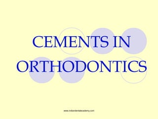 CEMENTS IN
ORTHODONTICS
www.indiandentalacademy.com
 