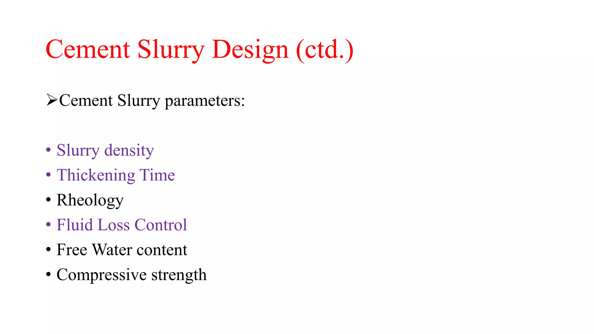 Cement Slurry Design (ctd.)
Cement Slurry parameters:
• Slurry density
• Thickening Time
• Rheology
• Fluid Loss Control
• Free Water content
• Compressive strength
 