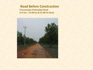 Road Before Construction
Trincomalee-Pulmoddai Road
(7.0 km - 27.00 km & 27.00-47.5km)
 