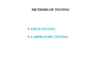 ❖ FIELD TESTING
❖ LABORATORY TESTING
METHODS OF TESTING
 