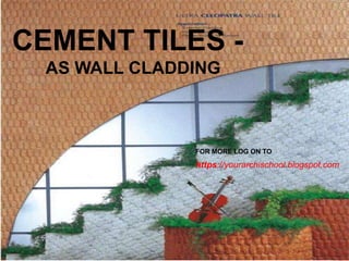 CEMENT TILES -
AS WALL CLADDING
https://yourarchischool.blogspot.com
FOR MORE LOG ON TO
 