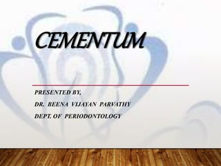 CEMENTUM
PRESENTED BY,
DR. BEENA VIJAYAN PARVATHY
DEPT. OF PERIODONTOLOGY
 