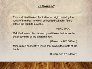 • Thin, calcified tissue of ectodermal origin covering the
roots of the teeth in which embedded collagen fibers
attach the...