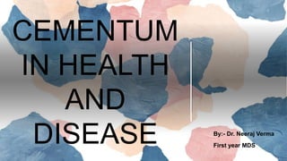 CEMENTUM
IN HEALTH
AND
DISEASE By:- Dr. Neeraj Verma
First year MDS
 