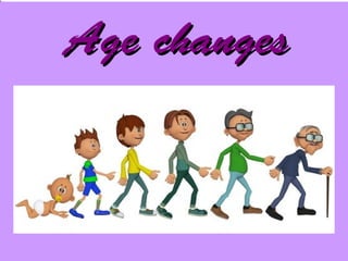 Age changesAge changes
 