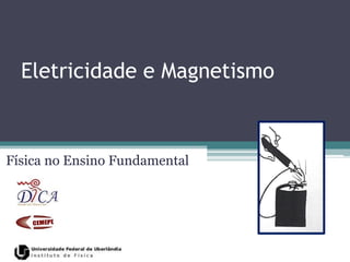 Eletricidade e Magnetismo



Física no Ensino Fundamental
 