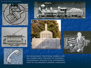 Hollywood cemetery, Richmond (all) Although many traditional symbols are No longer used, this sort of personal  Iconography appears to be a permanent Part of the modern funerary landscape 