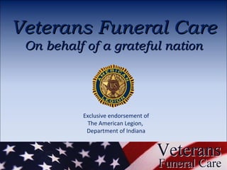 Veterans Funeral Care On behalf of a grateful nation Exclusive endorsement of The American Legion,  Department of Indiana 