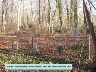 Richard Corwin cemetery, located between Chapel Ave. and Beaver Brook Drive
 