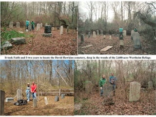It took Faith and I two years to locate the David Hawkins cemetery, deep in the woods of the 2,600-acre Wertheim Refuge.
 