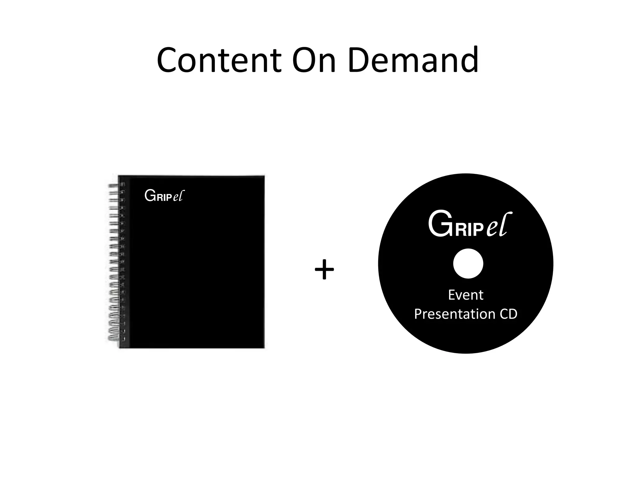 Content On Demand
+
GRIPel
Event
Presentation CD
GRIPel
 