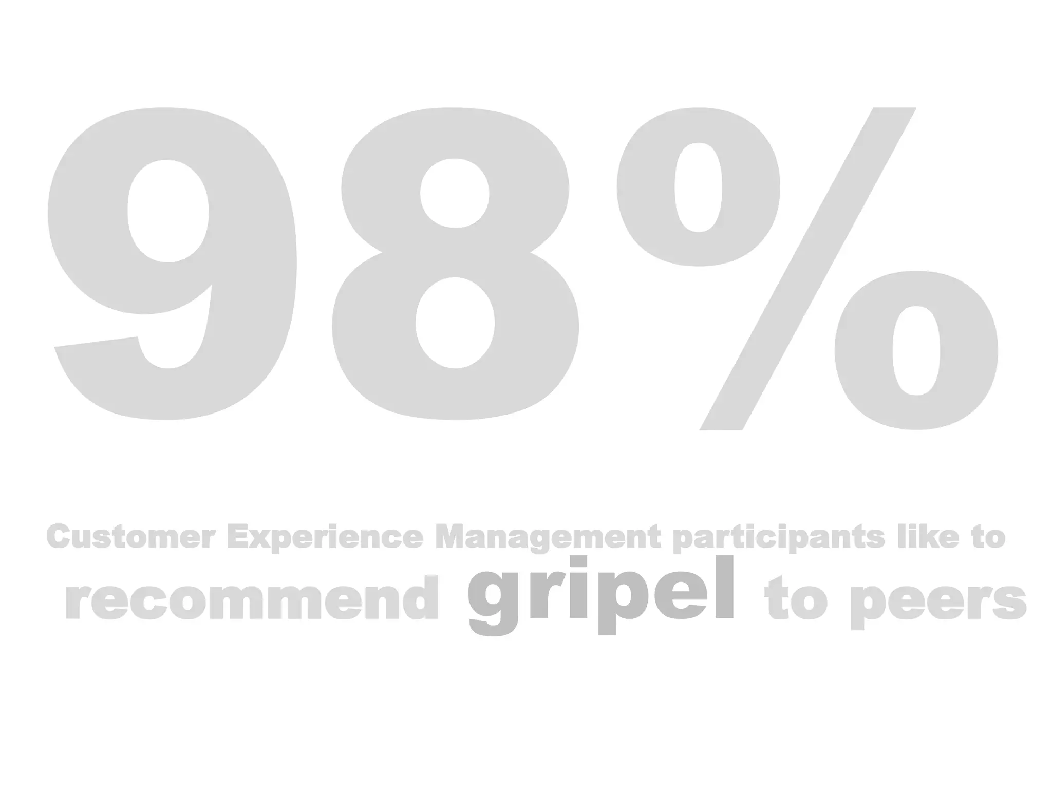 Customer Experience Management participants like to
recommend gripel to peers
 