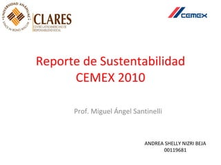 Reporte de Sustentabilidad CEMEX 2010 Prof. Miguel Ángel Santinelli ANDREA SHELLY NIZRI BEJA 00119681 